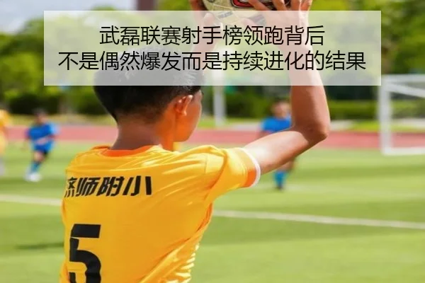 武磊联赛射手榜领跑背后 不是偶然爆发而是持续进化的结果